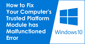How to Fix Your Computer's Trusted Platform Module has Malfunctioned Error