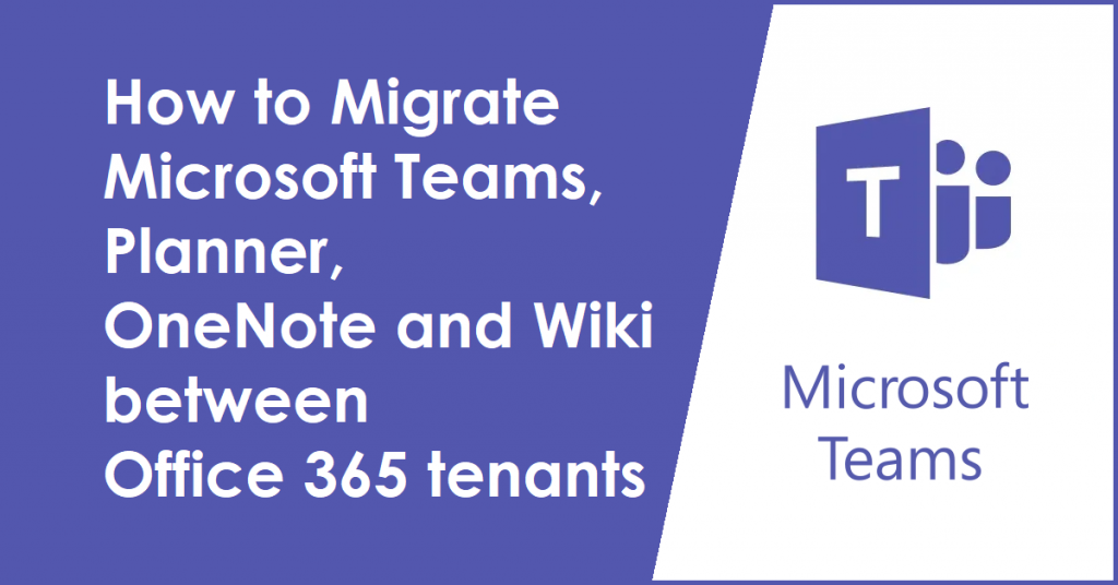 How to Migrate Microsoft Teams, Planner, OneNote and Wiki between Office 365 tenants
