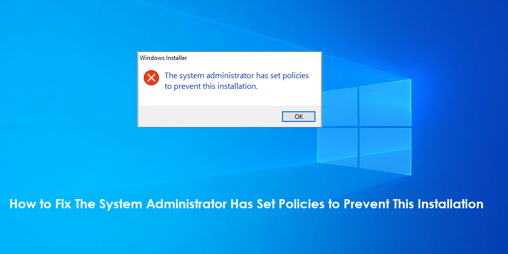 How to fix The System Administrator Has Set Policies to Prevent This Installation
