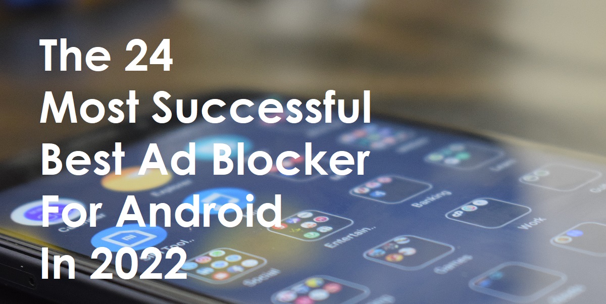 The 24 Most Successful Best Ad Blocker For Android In 2022