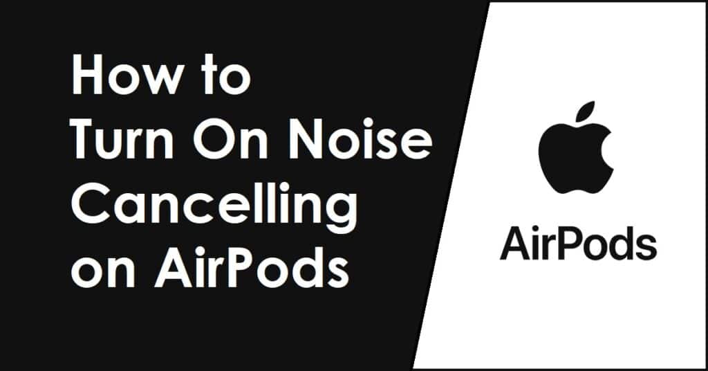 How to Turn on Noise Cancelling on AirPods