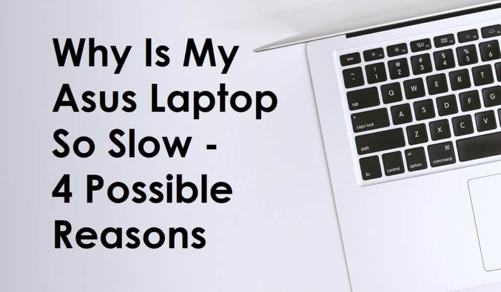Why Is My Asus Laptop So Slow - 4 Possible Reasons
